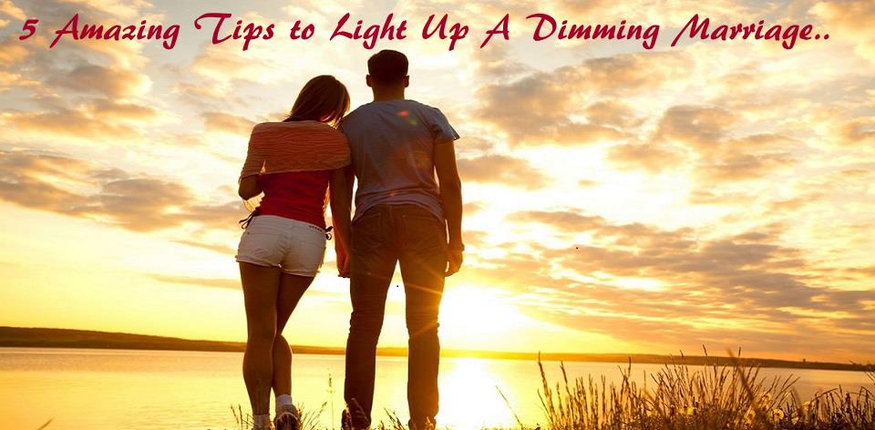 5 Amazing Tips to Light Up A Dimming Marriage