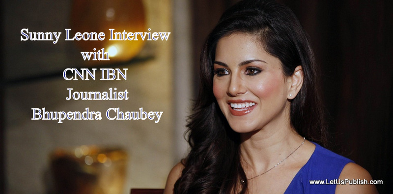 Sunny Leone wasn't forced to be a pornstar, Watch Interview with Journalist  Bhupendra Chaubey - Let Us Publish